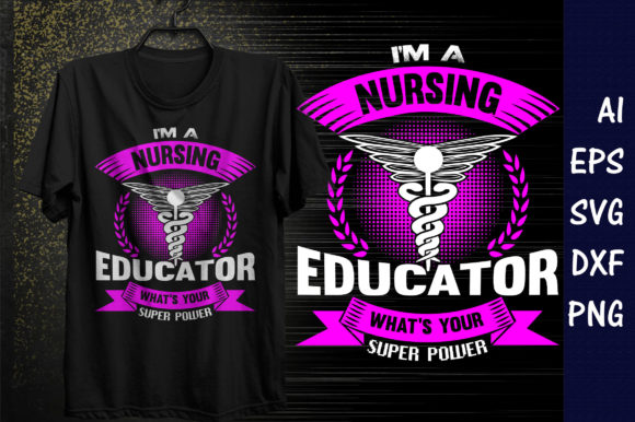 I’m a Nursing Educator What’s Your Super Graphics & T-Shirt Designs